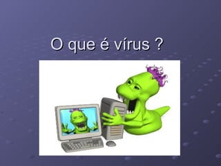 O que é vírus  ? 