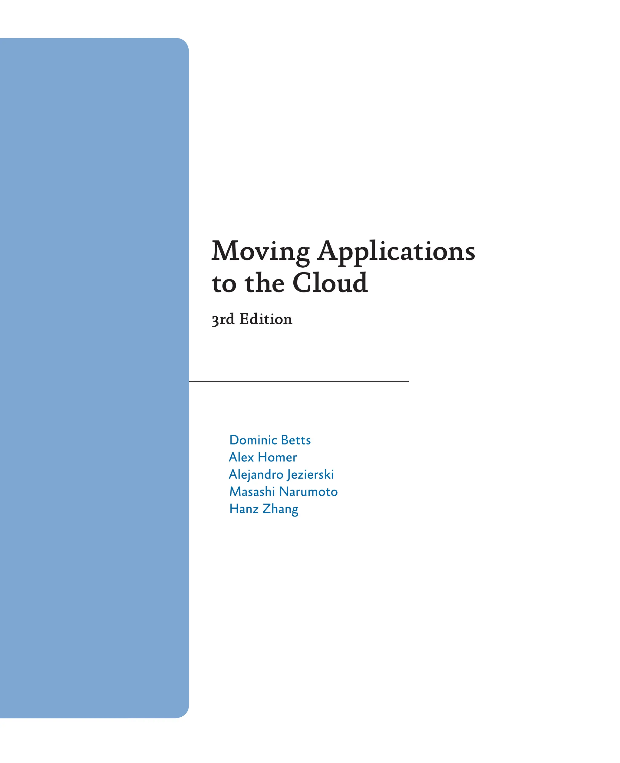 Moving Applications
to the Cloud
3rd Edition
Dominic Betts
Alex Homer
Alejandro Jezierski
Masashi Narumoto
Hanz Zhang
 