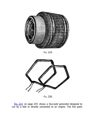 Fig. 219.
Fig. 220.
Fig. 217, on page 247, shows a four-pole generator designed to
run by a belt or directly connected to an engine. The five parts
 