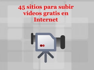 45 sitios para subir vídeos gratis en Internet 