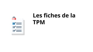 Les fiches de la
TPM
 