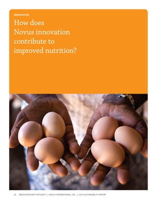 INNovatIoN


How does
Novus innovation
contribute to
improved nutrition?




26   InnovatIon wIth IntegrIty | novus InternatIonal, Inc. | 2010 sustaInabIlIty report
 