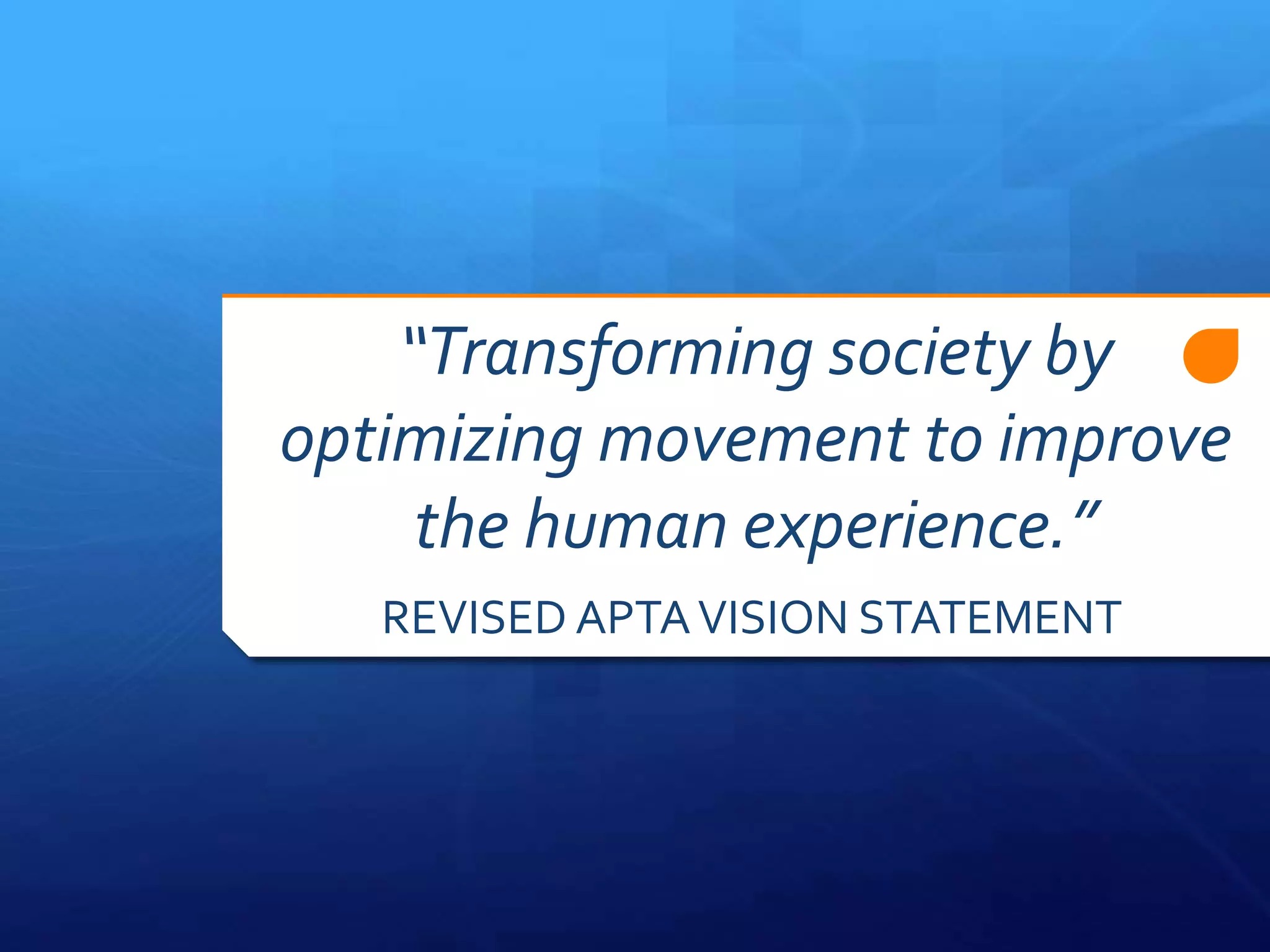 “Transforming society by
optimizing movement to improve
the human experience.”
REVISED APTAVISION STATEMENT
 