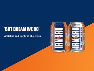‘BUT DREAM WE DO’
Ambition and clarity of objectives
4
 