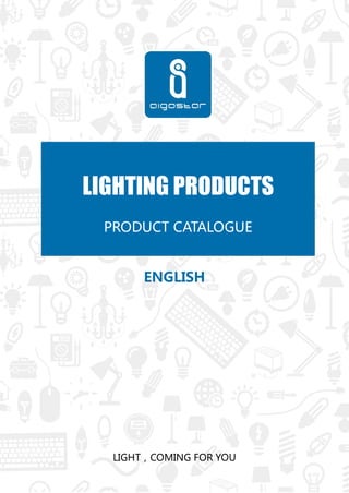 LIGHTING PRODUCTS
PRODUCT CATALOGUE
ENGLISH
LIGHT，COMING FOR YOU
 