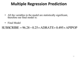 Multiple Regression Prediction
• All the variables in the model are statistically significant,
therefore our final model is:
• Final Model
22
 