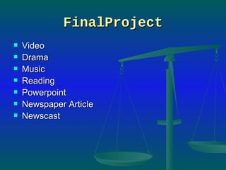 FinalProject Video Drama Music Reading Powerpoint Newspaper Article Newscast 