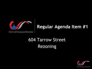 Regular Agenda Item #1
604 Tarrow Street
Rezoning
 
