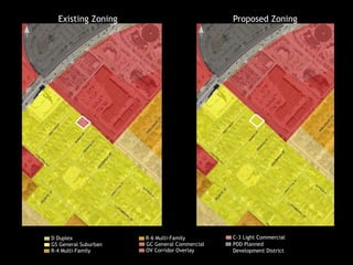 Existing Zoning Proposed Zoning
D Duplex
GS General Suburban GC General Commercial PDD Planned
Development District
R-6 Multi-Family
OV Corridor OverlayR-4 Multi-Family
C-3 Light Commercial
 