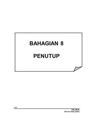140
FAIL MEJA
GPK HAL EHWAL MURID
BAHAGIAN 8
PENUTUP
 