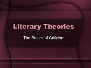 Literary Theories
The Basics of Criticism
 