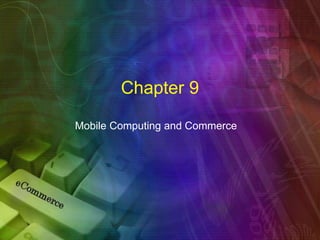 Chapter 9
Mobile Computing and Commerce
 