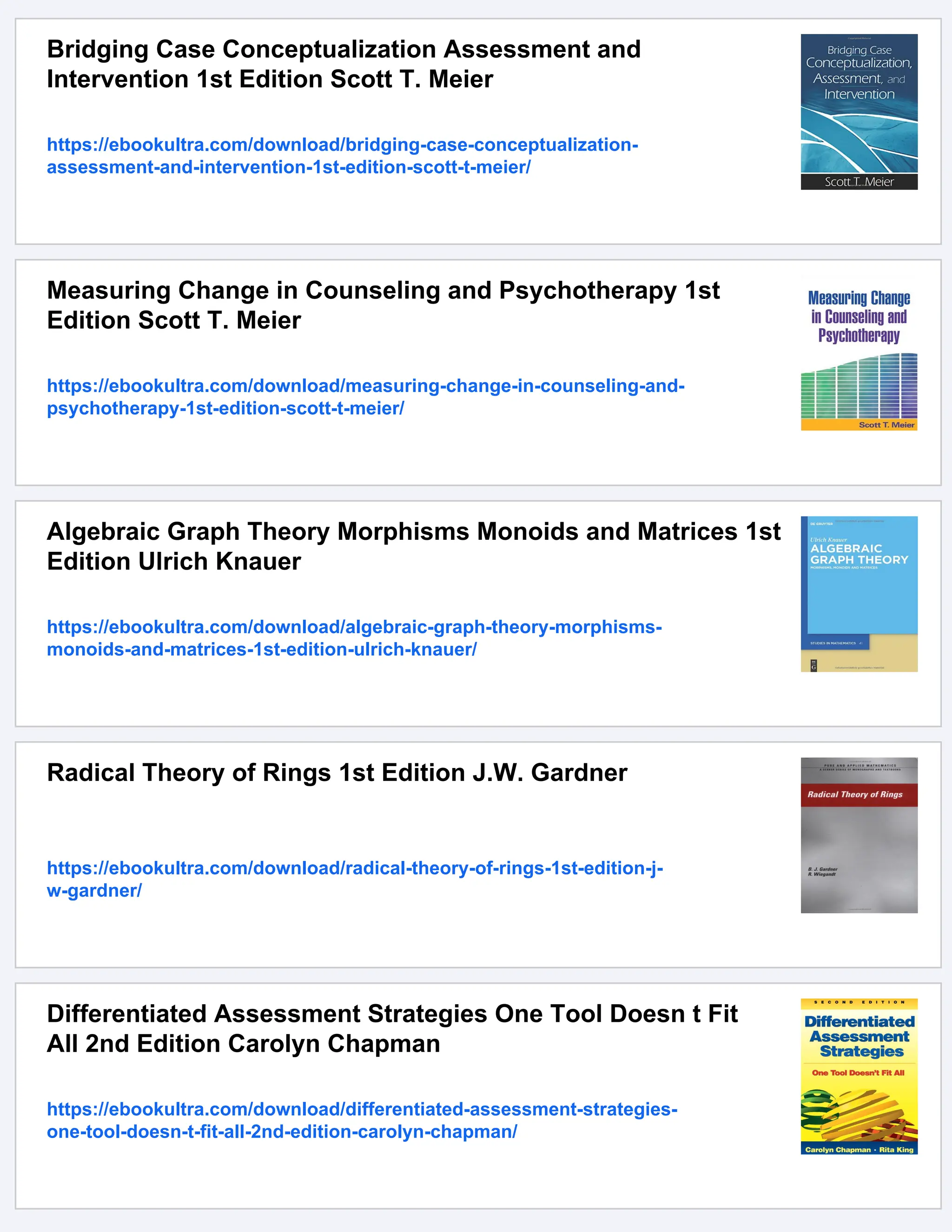 Bridging Case Conceptualization Assessment and
Intervention 1st Edition Scott T. Meier
https://ebookultra.com/download/bridging-case-conceptualization-
assessment-and-intervention-1st-edition-scott-t-meier/
Measuring Change in Counseling and Psychotherapy 1st
Edition Scott T. Meier
https://ebookultra.com/download/measuring-change-in-counseling-and-
psychotherapy-1st-edition-scott-t-meier/
Algebraic Graph Theory Morphisms Monoids and Matrices 1st
Edition Ulrich Knauer
https://ebookultra.com/download/algebraic-graph-theory-morphisms-
monoids-and-matrices-1st-edition-ulrich-knauer/
Radical Theory of Rings 1st Edition J.W. Gardner
https://ebookultra.com/download/radical-theory-of-rings-1st-edition-j-
w-gardner/
Differentiated Assessment Strategies One Tool Doesn t Fit
All 2nd Edition Carolyn Chapman
https://ebookultra.com/download/differentiated-assessment-strategies-
one-tool-doesn-t-fit-all-2nd-edition-carolyn-chapman/
 