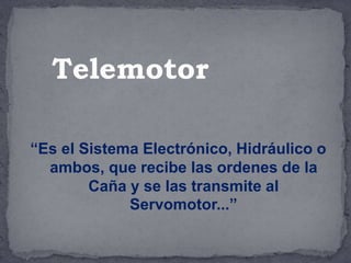“Es el Sistema Electrónico, Hidráulico o
ambos, que recibe las ordenes de la
Caña y se las transmite al
Servomotor...”
Telemotor
 