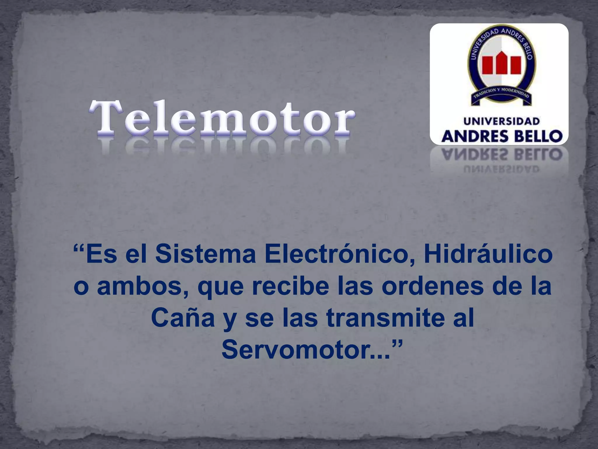 “Es el Sistema Electrónico, Hidráulico
o ambos, que recibe las ordenes de la
Caña y se las transmite al
Servomotor...”
 