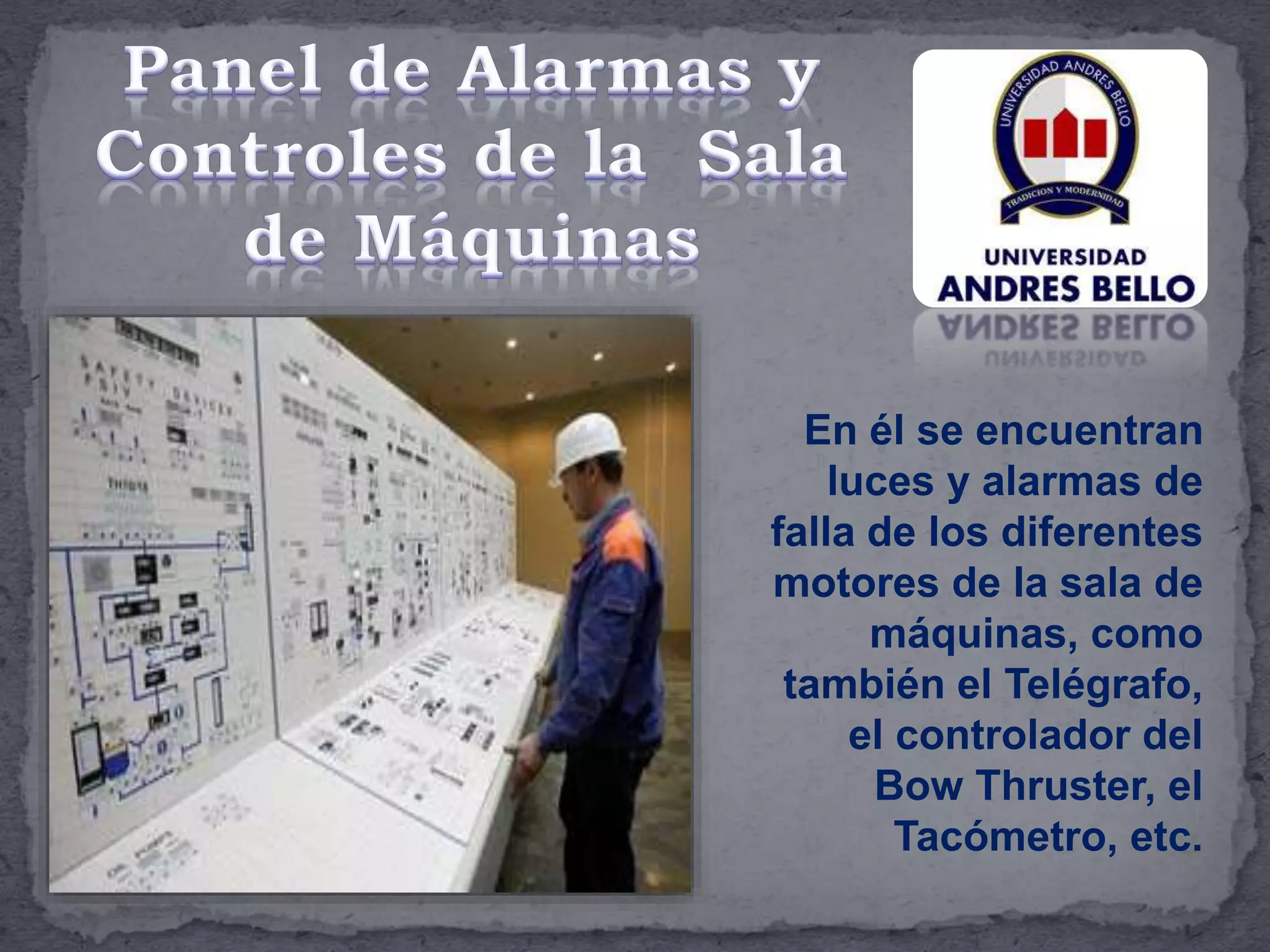 En él se encuentran
luces y alarmas de
falla de los diferentes
motores de la sala de
máquinas, como
también el Telégrafo,
el controlador del
Bow Thruster, el
Tacómetro, etc.
 