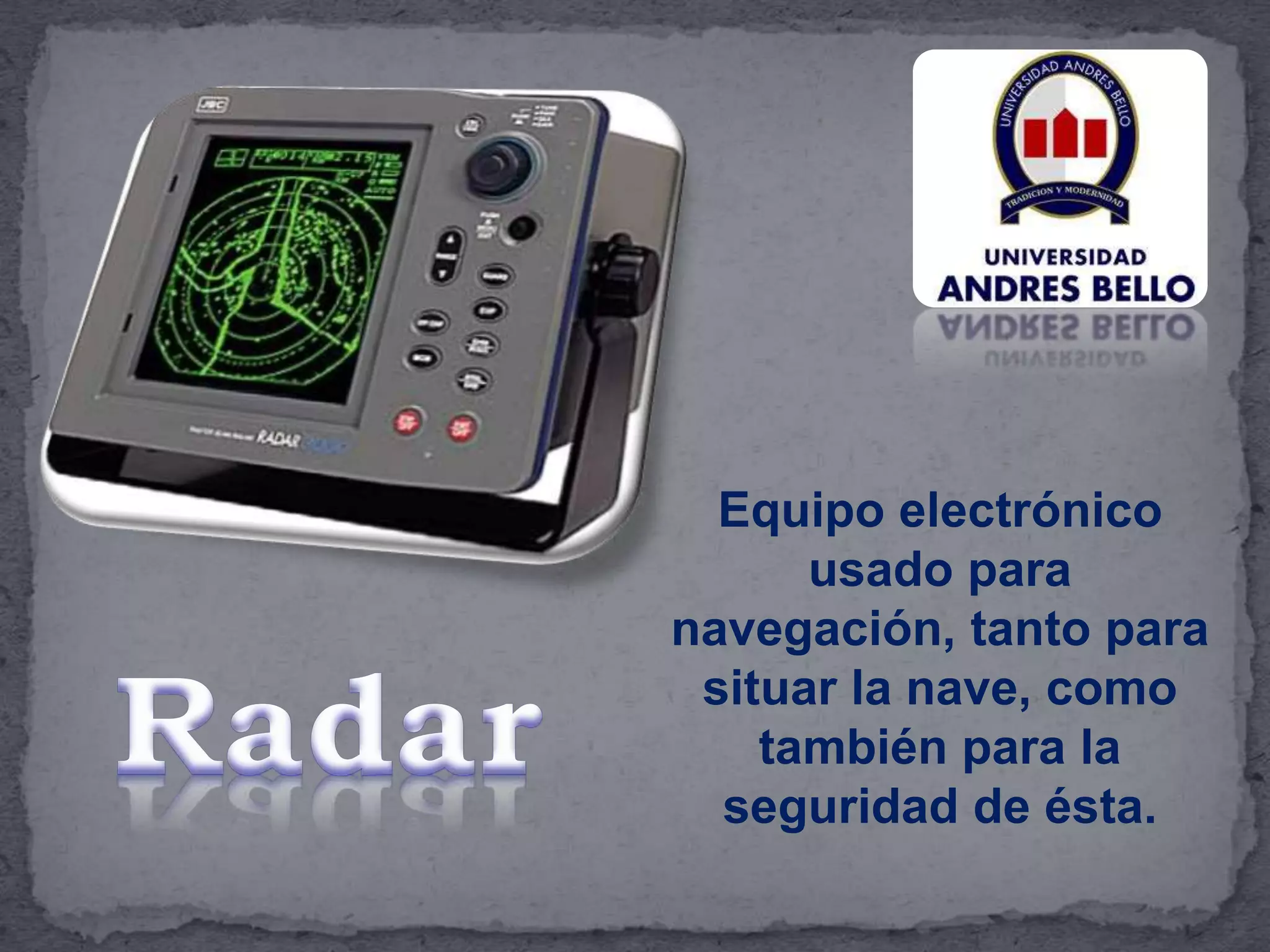 Equipo electrónico
usado para
navegación, tanto para
situar la nave, como
también para la
seguridad de ésta.
 