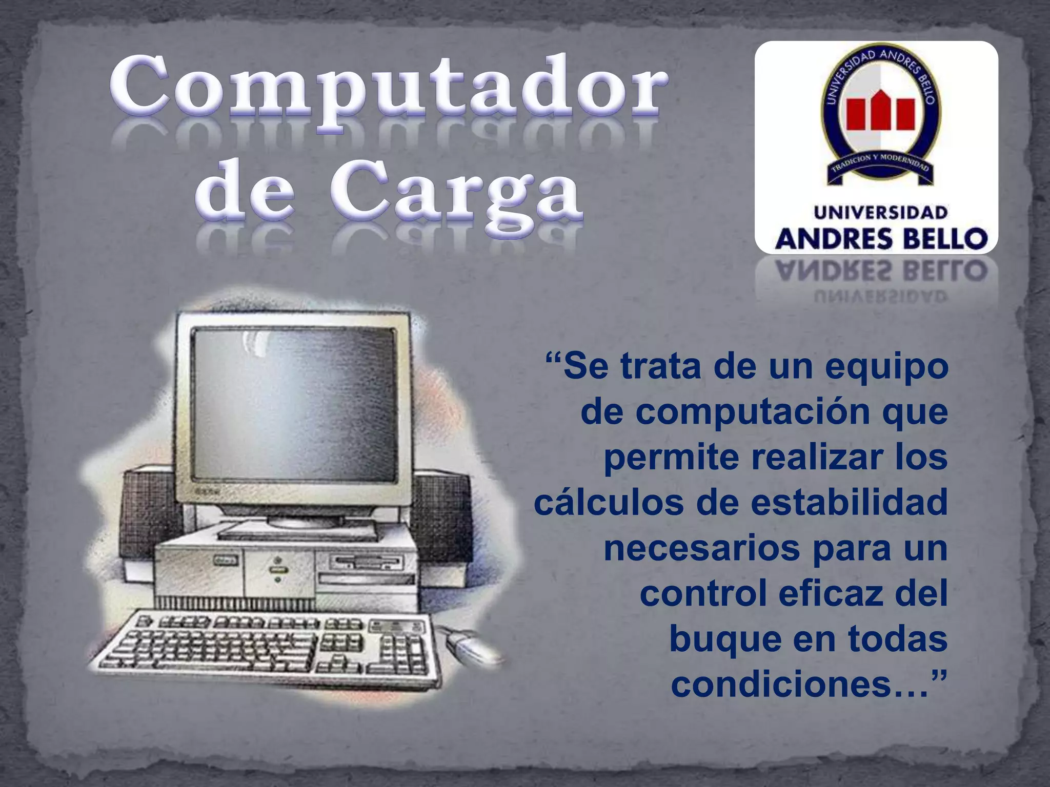 “Se trata de un equipo
de computación que
permite realizar los
cálculos de estabilidad
necesarios para un
control eficaz del
buque en todas
condiciones…”
 