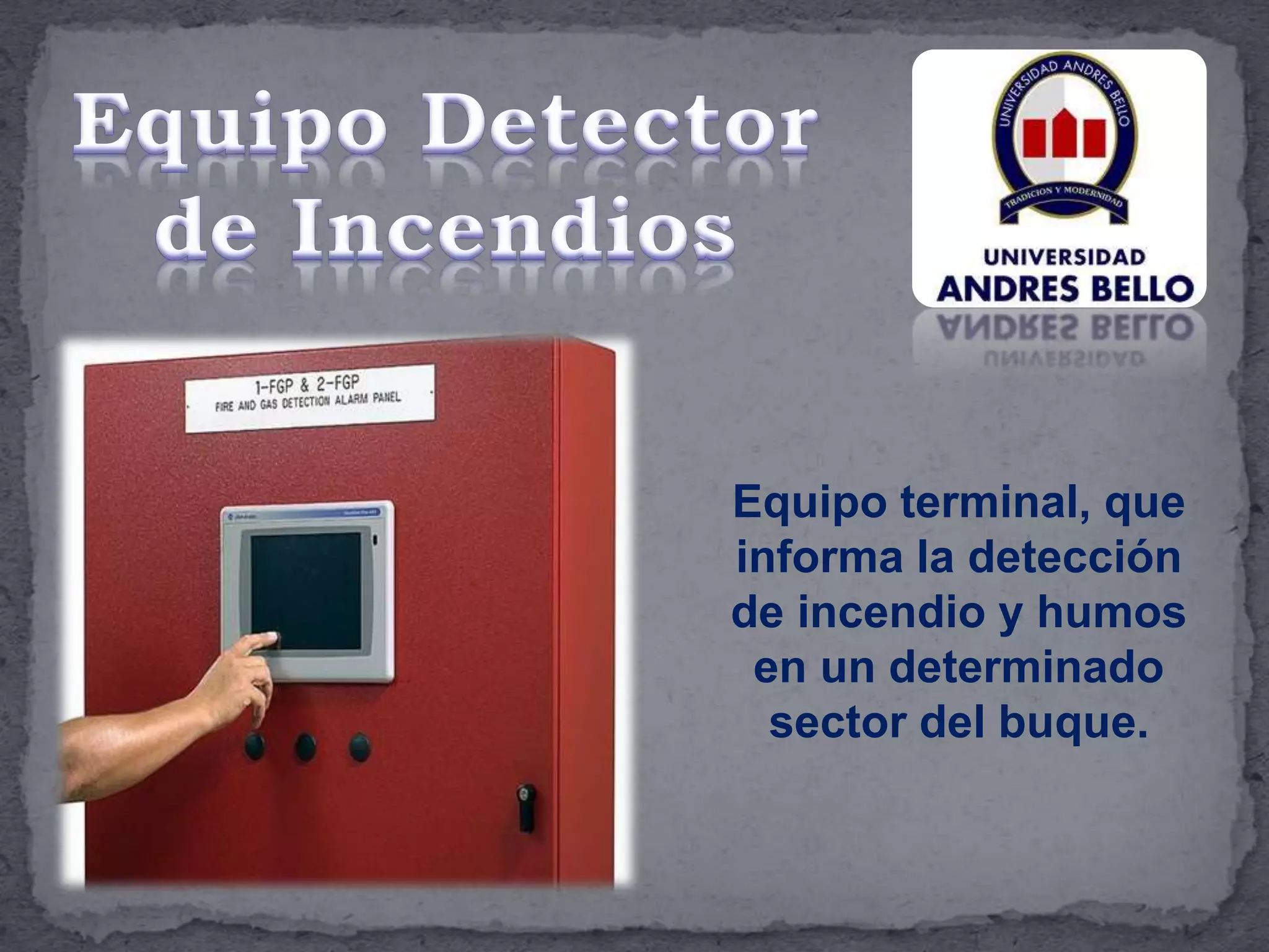 Equipo terminal, que
informa la detección
de incendio y humos
en un determinado
sector del buque.
 