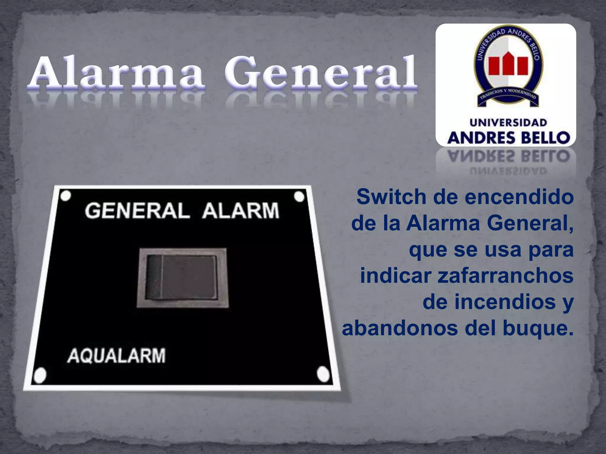 Switch de encendido
de la Alarma General,
que se usa para
indicar zafarranchos
de incendios y
abandonos del buque.
 