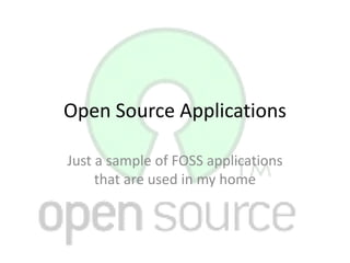 Open Source Applications

Just a sample of FOSS applications
     that are used in my home
 