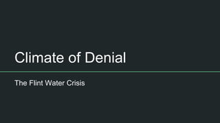 Climate of Denial
The Flint Water Crisis
 