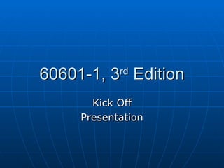 60601-1, 3 rd  Edition Kick Off Presentation 