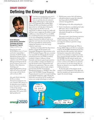 t has been an amazing few years since I
migrated from SCTE/ISBE’s IT team to
focus on and help drive the industry’s
Energy 2020 program. I had nearly 20
years of IT leadership when in 2010, Mark
Dzuban, SCTE’s new President and CEO,
approached me with the idea of driving the
energy program for SCTE. I saw the
opportunity to influence change on a wide scale
and have come to appreciate the ability to make
a diﬀerence in the industry. IT is in my DNA.
It is something I focused a lot of personal time
on (to earn undergraduate and graduate
degrees); however, the ability to work on an
important new focus was very exciting. Since, in
IT, I was responsible for critical systems,
making the transition to the new energy
endeavors made sense.
Growing out of the Cable-Tec Expo Green
Pavilion concept, SCTE formed a new
Sustainable Management Subcommittee in the
SCTE Standards Program.The new committee
was responsible for defining the first focused
operational practices and ANSI-accredited
standards to begin to influence change.
Standards and industry agreed-upon practices
are a key enabler to change and adoption in a
way that should result in improvement and
eﬃciency for implementers.This was a great
first step to help our industry make energy a
priority. Enter SCTE’s Smart Energy
Management Initiative, or SEMI for short.This
phase of SCTE/ISBE’s Energy Management
Program focused on proof-of-concept modeling
at the SCTE headquarters oﬃce. During the
2010–2013 time period, SCTE installed some
serious new energy technologies to include:
• Hybrid power system (fuel cell, batteries,
solar photovoltaic) to power the critical IT
load responsible for SCTE/ISBE’s
customer-facing platforms
• LED lighting in the oﬃce and parking lot
• Server virtualization consolidating the 6 plus
kW load to about 1.5 kW, all while
improving capacity, processing and
redundancy through the use of hypervisor
technologies
The projects were a great learning experience
and provided a foundation, but we felt we
needed something a bit more to better
encourage the industry to prioritize energy
management.
Enter Energy 2020. People ask, “What is
Energy 2020?” I like to describe it as a program
rooted in SCTE/ISBE Standards that has four
goals driven by cable operators with solutions
developed in conjunction with technology
partners. Cost avoidance is important as it has
been estimated though initial data collected by
SCTE/ISBE that the industry spends more
than $1 billion in energy. Also, as products and
services continue to be rolled out at a feverish
pace, we want to be sure that energy does not
become an obstacle to our competitive delivery
of advanced services.
So, the four goals of the program are the
compass for the development of the right tools
(aka, the standards and operational practices) to
support the desired change.
20 BROADBAND LIBRARY SUMMER 2016
Deﬁning the Energy Future
SMART ENERGY
Derek DiGiacomo
Senior Director, Information
Technology and Energy
Management Programs
ddigiacomo@scte.org
Derek has been with
SCTE/ISBE for close to 17 years
and his first responsibility is
managing the SCTE’s Energy
Management Program. Derek is
helping drive Energy 2020 a
component of the SCTE Energy
Management Program that has
focused initiatives on five areas:
Facilities, Plant, Operations,
Technology, and
Marketing/Regulatory. Energy
2020 will envision and enable
what energy will look like for
cable in the year 2020.
Also under Derek’s leadership,
SCTE at its Exton
Pennsylvania headquarters has
seen a dramatic 50% reduction in
the dependency of grid supplied
power. Key projects contributing
to this savings include:
installation of 25 kW DC solar
photovoltaic (PV) system; LED
lighting deployment.
CARTOONSTOCK.COM
I
PAGE 22 u
20.BL.SmartEngergy.qxp_BL 5/3/16 10:55 AM Page 1
 