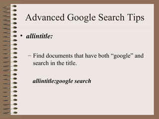 Advanced Google Search Tips allintitle:   Find documents that have both “google” and search in the title. allintitle:google search 
