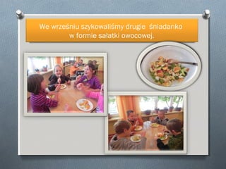 We wrześniu szykowaliśmy drugie śniadanko
w formie sałatki owocowej.

 