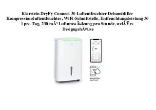 Klarstein DryFy Connect 30 Luftentfeuchter Dehumidifier
Kompressionsluftentfeuchter, WiFi-Schnittstelle, Entfeuchtungsleistung 30
l pro Tag, 230 mÂ³ LuftumwÃ¤lzung pro Stunde, weiÃŸes
DesigngehÃ¤use
 