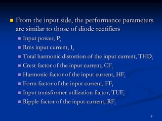  From the input side, the performance parameters
are similar to those of diode rectifiers
 Input power, Pi
 Rms input c...
