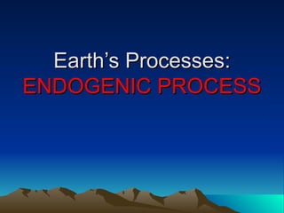 Endogene 5606920345-Ppt-Endogenic-Processes-1.ppt