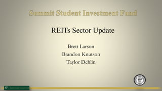 REITs Sector Update
Brett Larson
Brandon Knutson
Taylor Dehlin
 