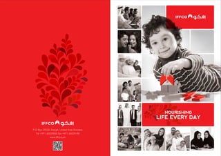 LIFE EVERY DAY
NOURISHING
P O Box 29220, Sharjah, United Arab Emirates
Tel +971 65029000 Fax +971 65029190
www.iffco.com
 