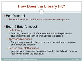 How Does the Library Fit?

 Bean’s model:
   Pre-matriculation conditions – summer workshops, etc



 Bean & Eaton’s mo...