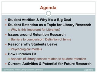 Agenda

  Student Attrition & Why it’s a Big Deal
  Student Retention as a Topic for Library Research
        Why is th...