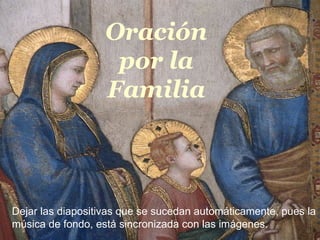 Oración
                    por la
                   Familia
                    Oração pela Familia




Dejar las diapositivas que se sucedan automáticamente, pues la
música de fondo, está sincronizada con las imágenes.
 
