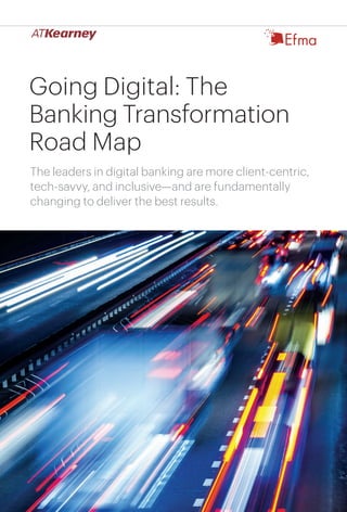 1Going Digital: The Banking Transformation Road Map
Going Digital: The
Banking Transformation
Road Map
The leaders in digital banking are more client-centric,
tech-savvy, and inclusive—and are fundamentally
changing to deliver the best results.
 