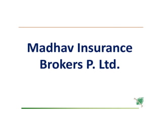 Madhav Insurance
Brokers P. Ltd.
Madhav Insurance
Brokers P. Ltd.
 