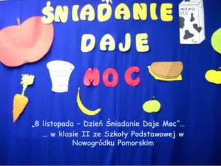 „8 listopada – Dzień Śniadanie Daje Moc”…
… w klasie II ze Szkoły Podstawowej w
Nowogródku Pomorskim

 