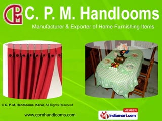 Manufacturer & Exporter of Home Furnishing Items




© C. P. M. Handlooms, Karur, All Rights Reserved


               www.cpmhandlooms.com
 