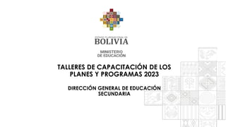 TALLERES DE CAPACITACIÓN DE LOS
PLANES Y PROGRAMAS 2023
DIRECCIÓN GENERAL DE EDUCACIÓN
SECUNDARIA
 