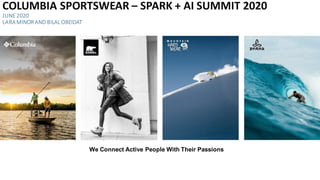 We Connect Active People With Their Passions
COLUMBIA SPORTSWEAR – SPARK + AI SUMMIT 2020
JUNE 2020
LARAMINOR AND BILAL OBEIDAT
 