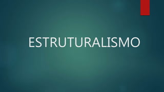 ESTRUTURALISMO
 