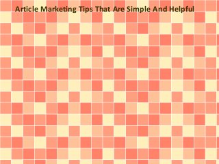 Article Marketing Tips That Are Simple And Helpful 
 