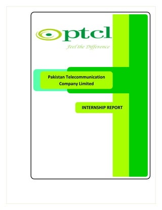 Pakistan Telecommunication
Company Limited
INTERNSHIP REPORT
Feel the Difference
 