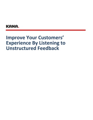 Improve Your Customers’
Experience By Listening to
Unstructured Feedback
 