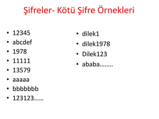 ifreler- Kötü ifre Örnekleri
• dilek1
• dilek1978
• Dilek123
• ababa……..
• 12345
• abcdef
• 1978
• 11111
• 13579
• aaaaa
• bbbbbbb
• 123123……
 