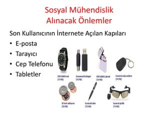 Sosyal Mühendislik
Alınacak Önlemler
Son Kullanıcının İnternete Açılan Kapıları
• E-posta
• Tarayıcı
• Cep Telefonu
• Tabletler
 